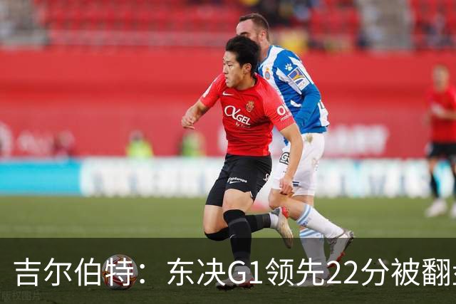 吉尔伯特：东决G1领先22分被翻盘决定了系列赛 我们无法从中恢复
