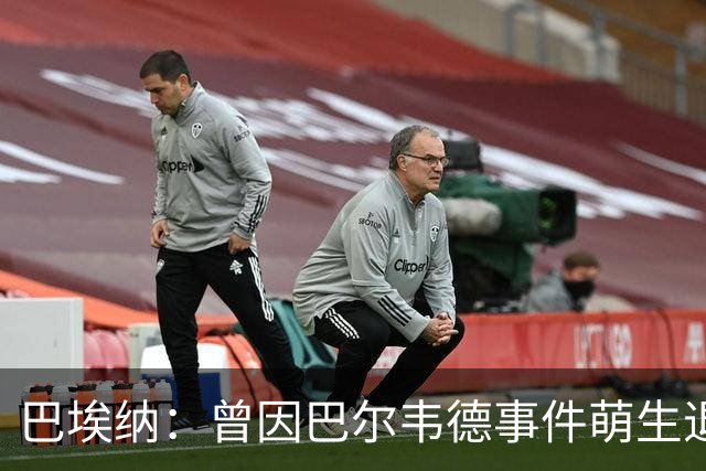 巴埃纳：曾因巴尔韦德事件萌生退役念头 渴望世界杯决赛对阵梅西
